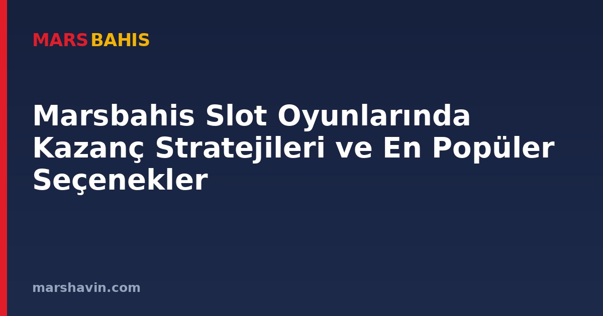 Marsbahis Slot Oyunlarında Kazanç Stratejileri ve En Popüler Seçenekler