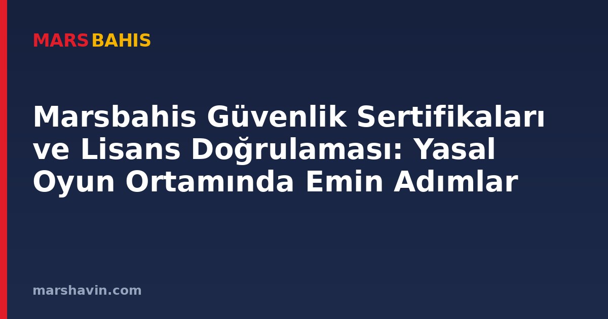 Marsbahis Güvenlik Sertifikaları ve Lisans Doğrulaması: Yasal Oyun Ortamında Emin Adımlar