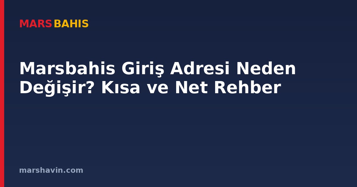 Marsbahis Giriş Adresi Neden Değişir? Kısa ve Net Rehber