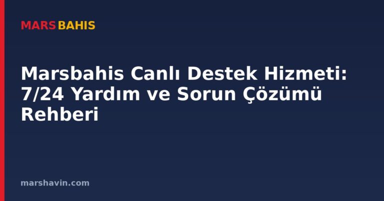 Marsbahis Canlı Destek Hizmeti: 7/24 Yardım ve Sorun Çözümü Rehberi