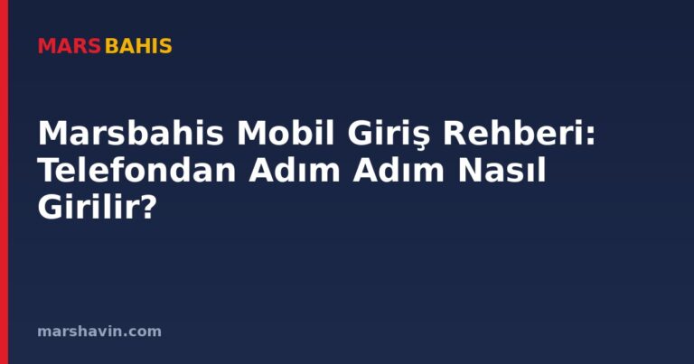 Marsbahis Mobil Giriş Rehberi: Telefondan Adım Adım Nasıl Girilir?