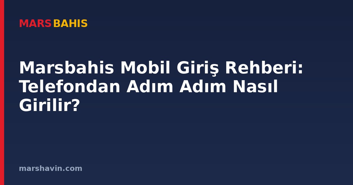 Marsbahis Mobil Giriş Rehberi: Telefondan Adım Adım Nasıl Girilir?