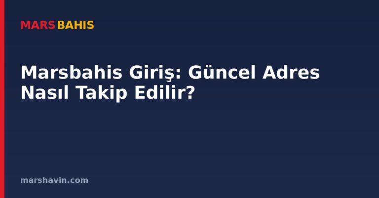 Marsbahis Giriş: Güncel Adres Nasıl Takip Edilir?