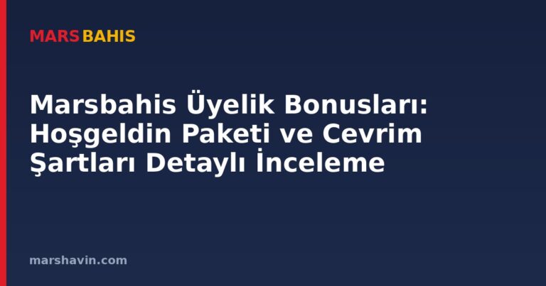 Marsbahis Üyelik Bonusları: Hoşgeldin Paketi ve Cevrim Şartları Detaylı İnceleme