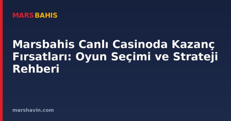 Marsbahis Canlı Casinoda Kazanç Fırsatları: Oyun Seçimi ve Strateji Rehberi