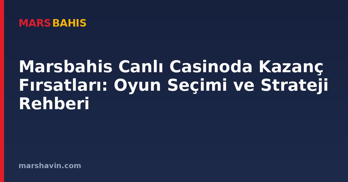 Marsbahis Canlı Casinoda Kazanç Fırsatları: Oyun Seçimi ve Strateji Rehberi