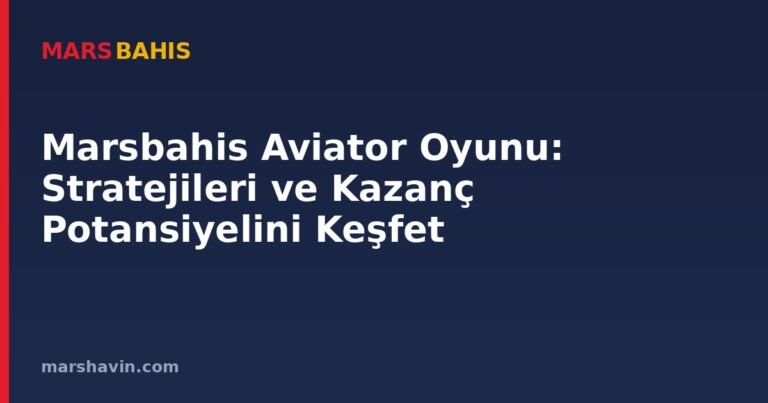 Marsbahis Aviator Oyunu: Stratejileri ve Kazanç Potansiyelini Keşfet