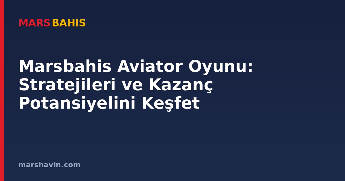 Marsbahis Aviator Oyunu: Stratejileri ve Kazanç Potansiyelini Keşfet