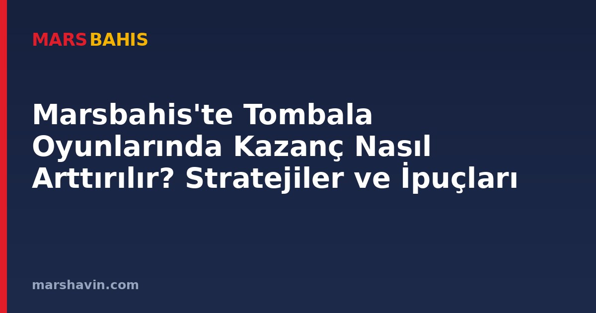 Marsbahis'te Tombala Oyunlarında Kazanç Nasıl Arttırılır? Stratejiler ve İpuçları